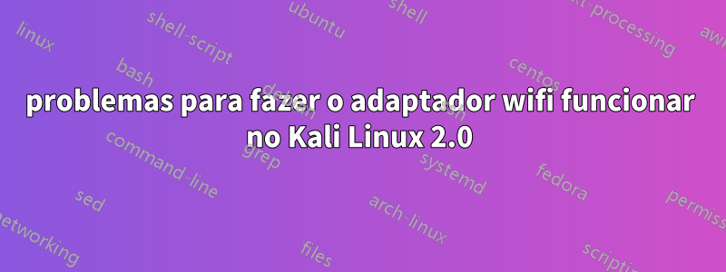 problemas para fazer o adaptador wifi funcionar no Kali Linux 2.0