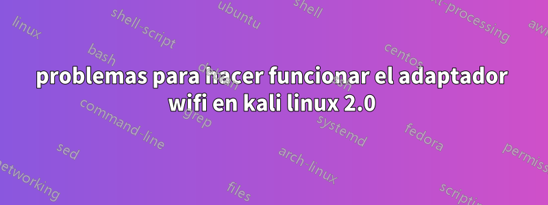 problemas para hacer funcionar el adaptador wifi en kali linux 2.0