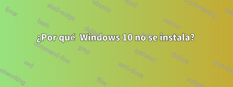 ¿Por qué Windows 10 no se instala?