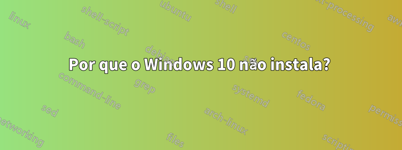 Por que o Windows 10 não instala?
