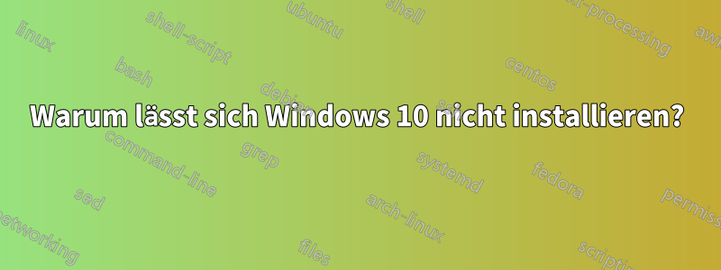 Warum lässt sich Windows 10 nicht installieren?