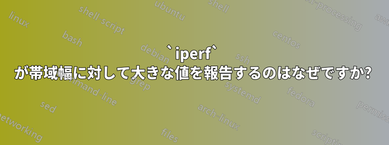 `iperf` が帯域幅に対して大きな値を報告するのはなぜですか?