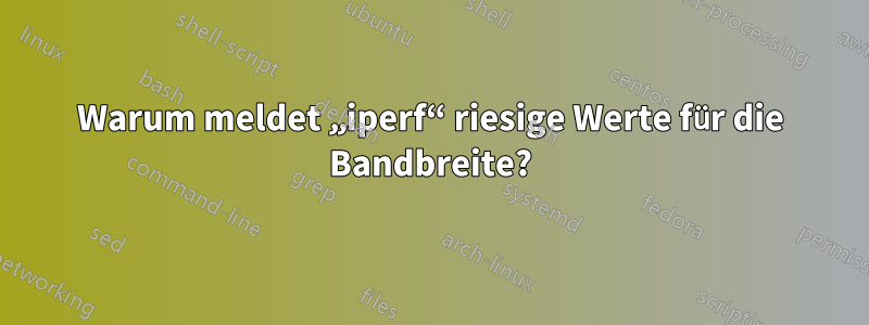 Warum meldet „iperf“ riesige Werte für die Bandbreite?