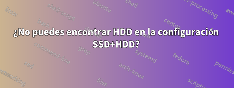 ¿No puedes encontrar HDD en la configuración SSD+HDD?