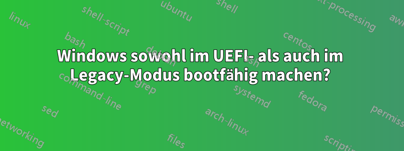 Windows sowohl im UEFI- als auch im Legacy-Modus bootfähig machen?