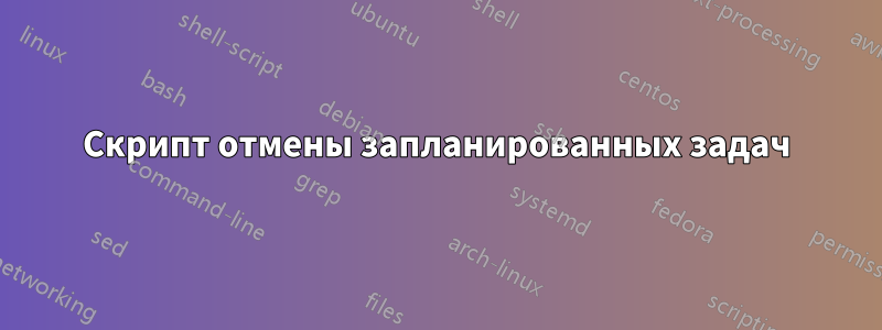 Скрипт отмены запланированных задач