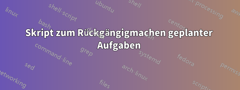Skript zum Rückgängigmachen geplanter Aufgaben
