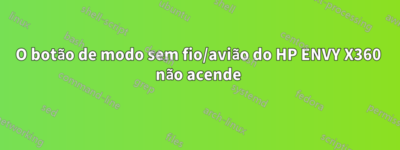 O botão de modo sem fio/avião do HP ENVY X360 não acende