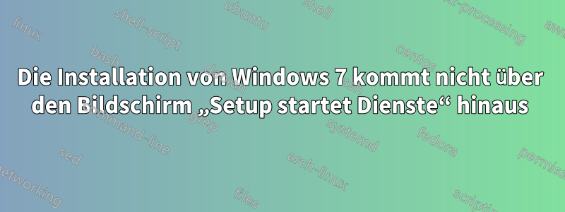 Die Installation von Windows 7 kommt nicht über den Bildschirm „Setup startet Dienste“ hinaus