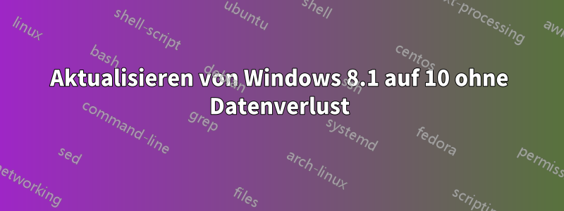 Aktualisieren von Windows 8.1 auf 10 ohne Datenverlust