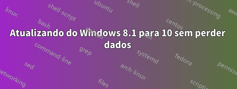 Atualizando do Windows 8.1 para 10 sem perder dados