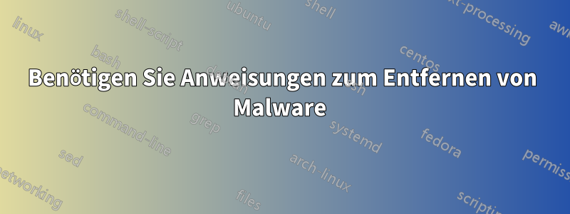 Benötigen Sie Anweisungen zum Entfernen von Malware 