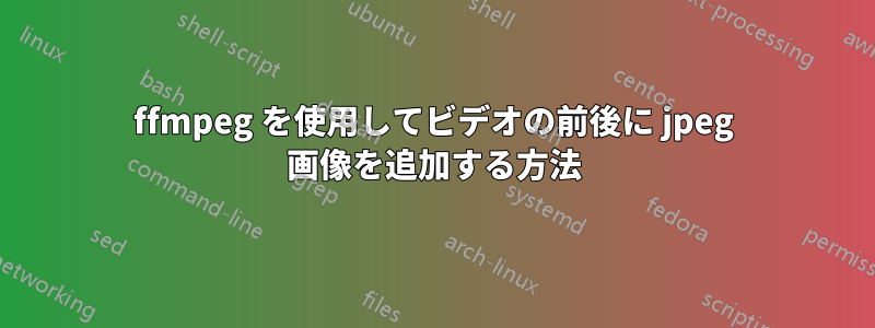 ffmpeg を使用してビデオの前後に jpeg 画像を追加する方法