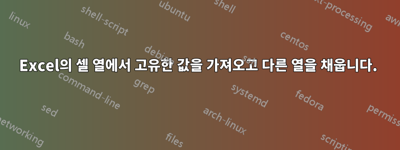 Excel의 셀 열에서 고유한 값을 가져오고 다른 열을 채웁니다.