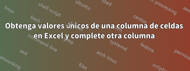 Obtenga valores únicos de una columna de celdas en Excel y complete otra columna