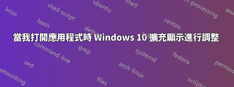 當我打開應用程式時 Windows 10 擴充顯示進行調整