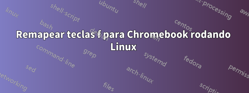 Remapear teclas f para Chromebook rodando Linux