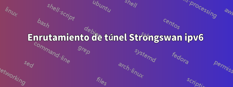 Enrutamiento de túnel Strongswan ipv6