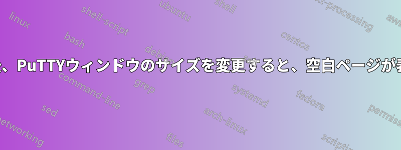 サイズ変更後、PuTTYウィンドウのサイズを変更すると、空白ページが表示されます