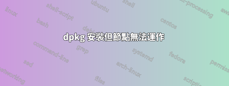 dpkg 安裝但節點無法運作