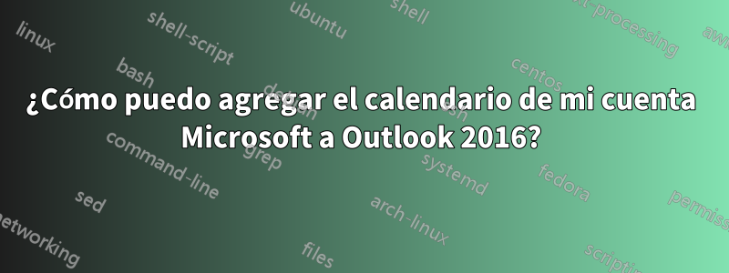 ¿Cómo puedo agregar el calendario de mi cuenta Microsoft a Outlook 2016?