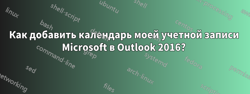 Как добавить календарь моей учетной записи Microsoft в Outlook 2016?