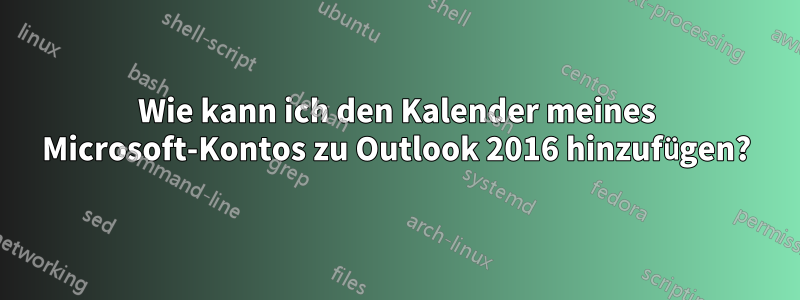 Wie kann ich den Kalender meines Microsoft-Kontos zu Outlook 2016 hinzufügen?