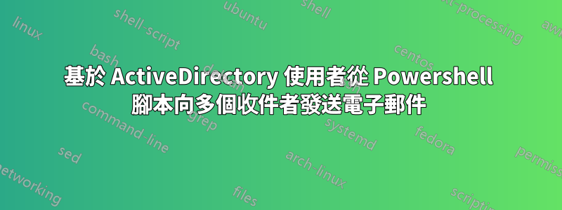 基於 ActiveDirectory 使用者從 Powershell 腳本向多個收件者發送電子郵件