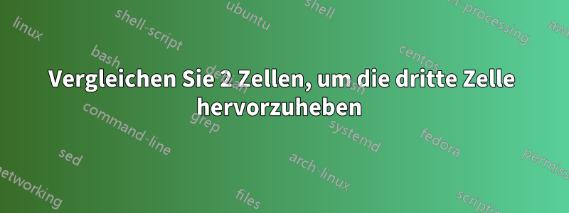 Vergleichen Sie 2 Zellen, um die dritte Zelle hervorzuheben 