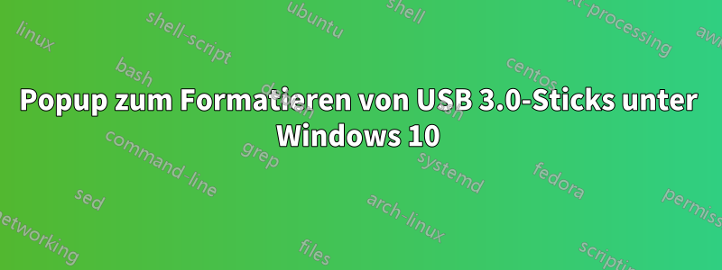 Popup zum Formatieren von USB 3.0-Sticks unter Windows 10