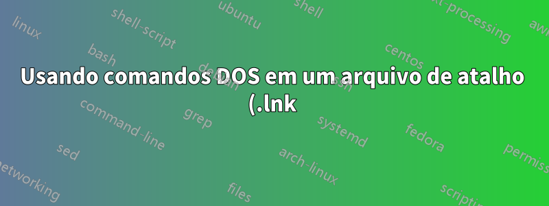 Usando comandos DOS em um arquivo de atalho (.lnk)