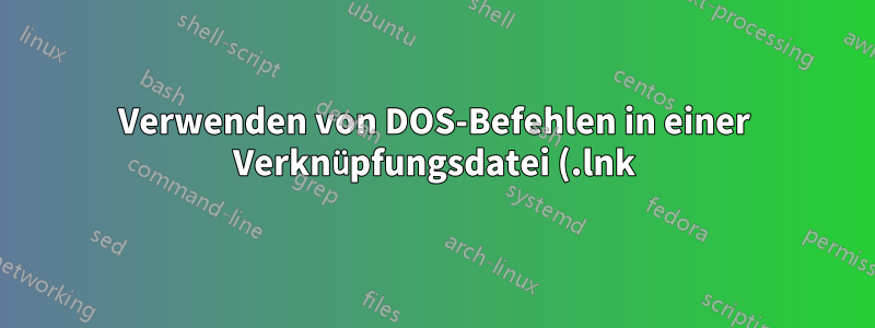 Verwenden von DOS-Befehlen in einer Verknüpfungsdatei (.lnk)