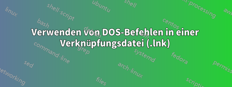 Verwenden von DOS-Befehlen in einer Verknüpfungsdatei (.lnk)
