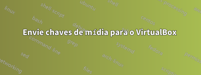 Envie chaves de mídia para o VirtualBox