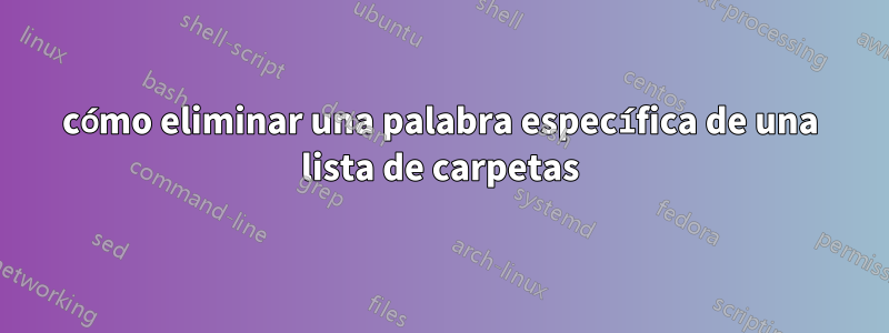 cómo eliminar una palabra específica de una lista de carpetas