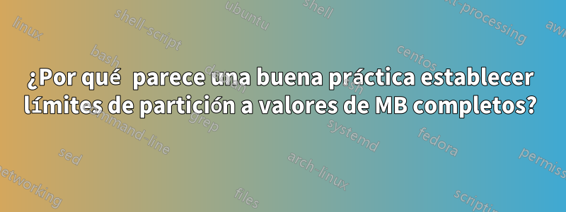 ¿Por qué parece una buena práctica establecer límites de partición a valores de MB completos?