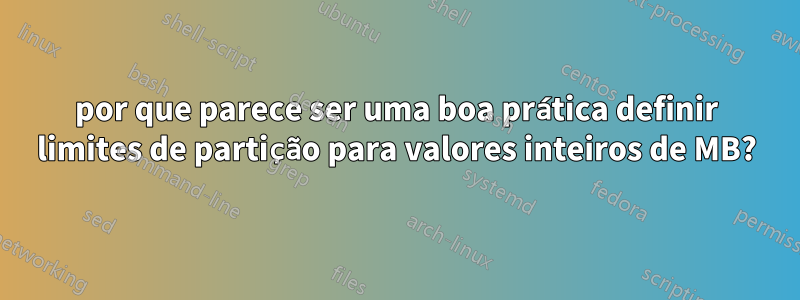 por que parece ser uma boa prática definir limites de partição para valores inteiros de MB?