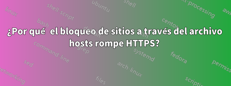 ¿Por qué el bloqueo de sitios a través del archivo hosts rompe HTTPS?