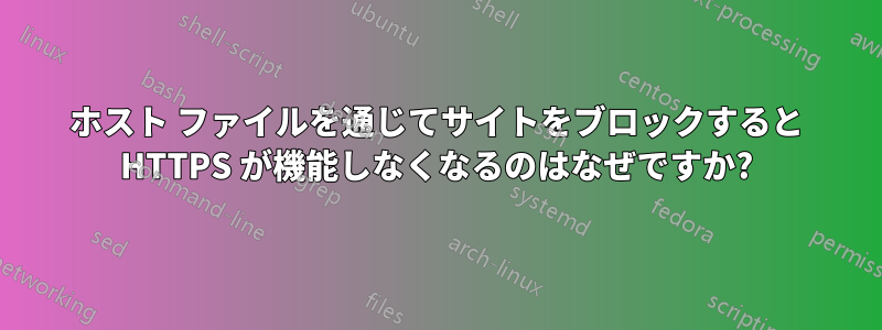 ホスト ファイルを通じてサイトをブロックすると HTTPS が機能しなくなるのはなぜですか?