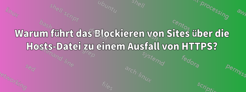 Warum führt das Blockieren von Sites über die Hosts-Datei zu einem Ausfall von HTTPS?