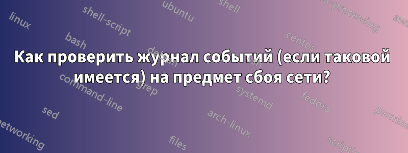 Как проверить журнал событий (если таковой имеется) на предмет сбоя сети?