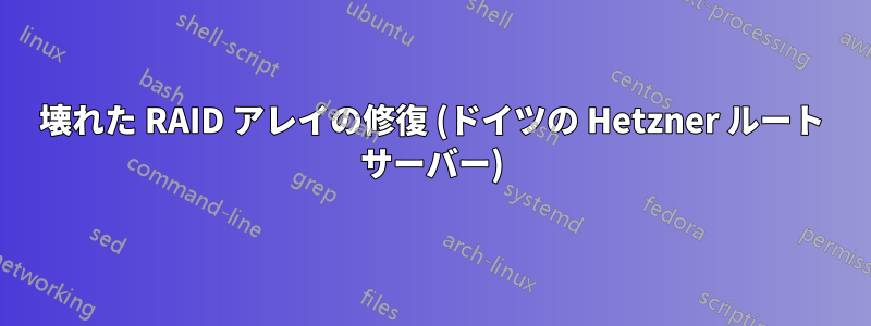 壊れた RAID アレイの修復 (ドイツの Hetzner ルート サーバー)