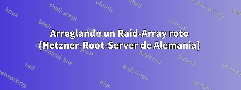 Arreglando un Raid-Array roto (Hetzner-Root-Server de Alemania)