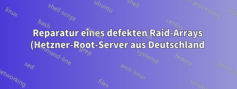 Reparatur eines defekten Raid-Arrays (Hetzner-Root-Server aus Deutschland)