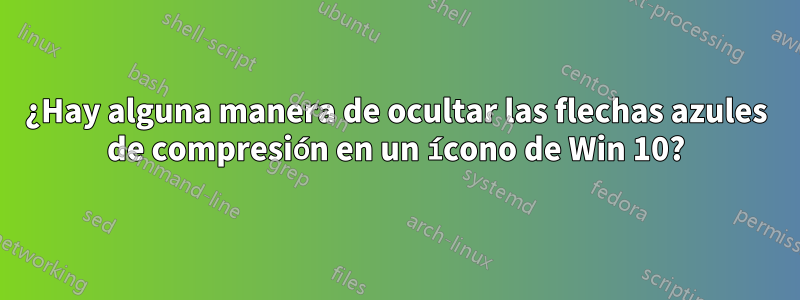 ¿Hay alguna manera de ocultar las flechas azules de compresión en un ícono de Win 10?