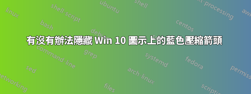 有沒有辦法隱藏 Win 10 圖示上的藍色壓縮箭頭