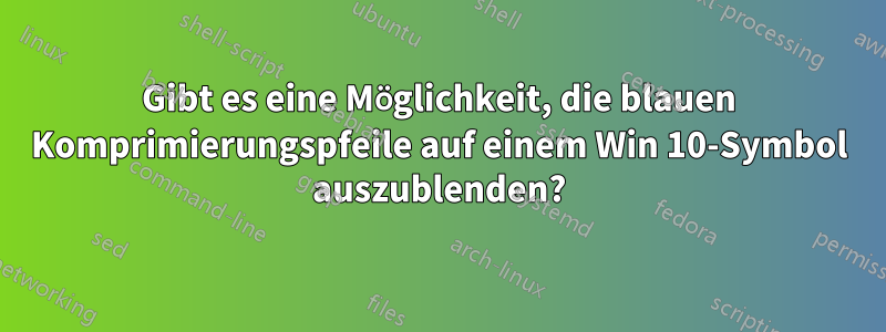 Gibt es eine Möglichkeit, die blauen Komprimierungspfeile auf einem Win 10-Symbol auszublenden?