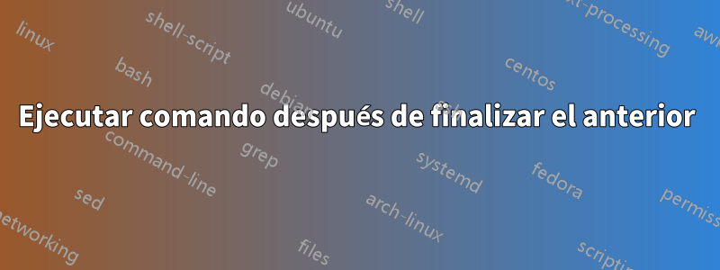 Ejecutar comando después de finalizar el anterior