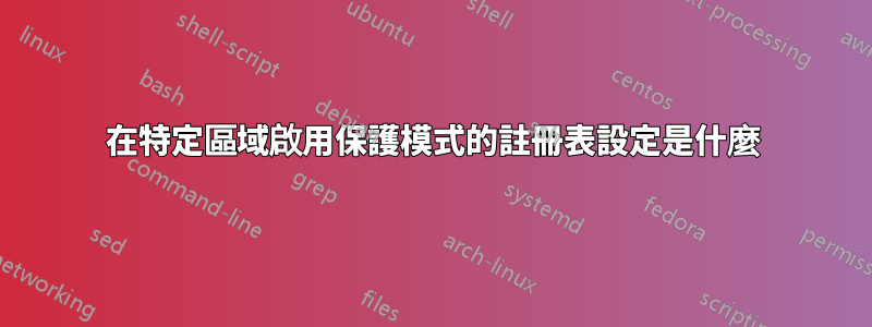 在特定區域啟用保護模式的註冊表設定是什麼