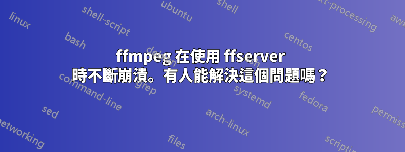 ffmpeg 在使用 ffserver 時不斷崩潰。有人能解決這個問題嗎？